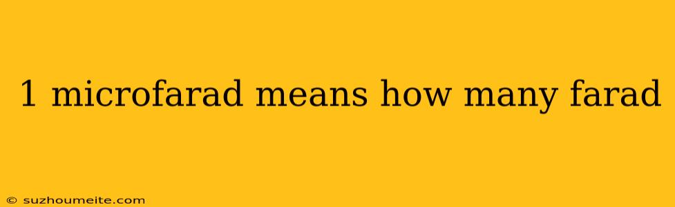 1 Microfarad Means How Many Farad