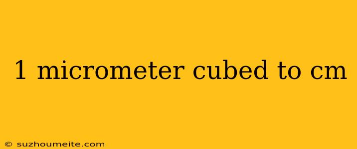 1 Micrometer Cubed To Cm