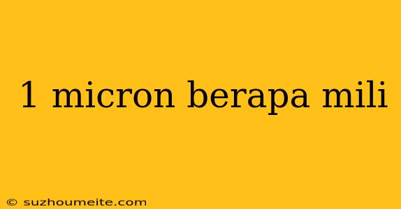 1 Micron Berapa Mili