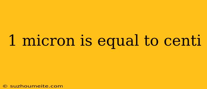 1 Micron Is Equal To Centi