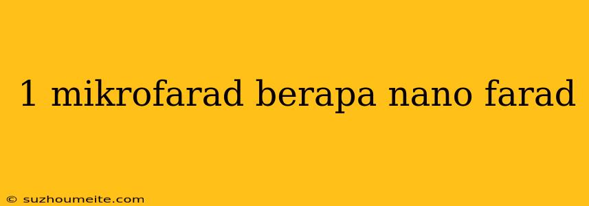 1 Mikrofarad Berapa Nano Farad