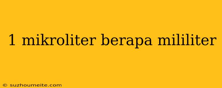 1 Mikroliter Berapa Mililiter