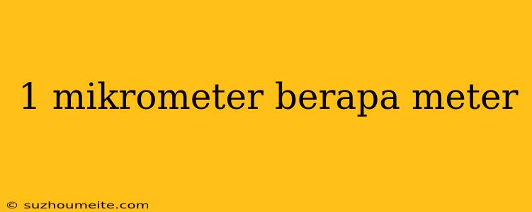1 Mikrometer Berapa Meter