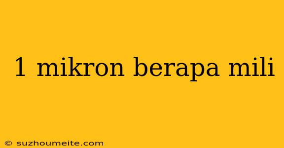 1 Mikron Berapa Mili