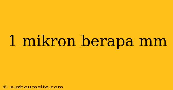 1 Mikron Berapa Mm