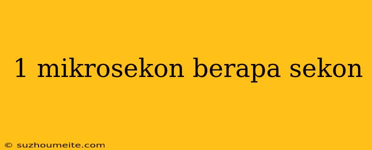 1 Mikrosekon Berapa Sekon