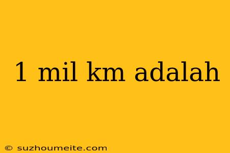 1 Mil Km Adalah