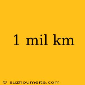 1 Mil Km