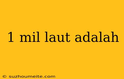 1 Mil Laut Adalah