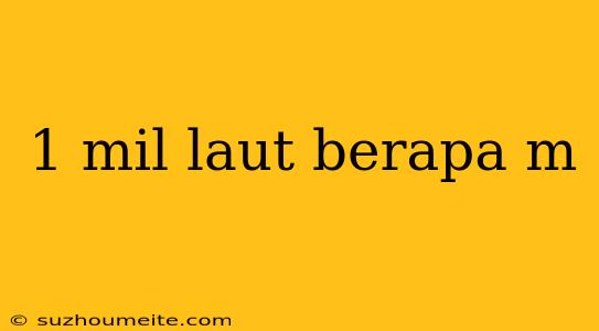 1 Mil Laut Berapa M