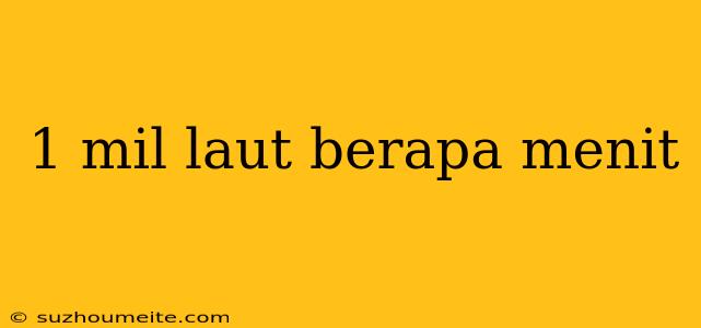 1 Mil Laut Berapa Menit