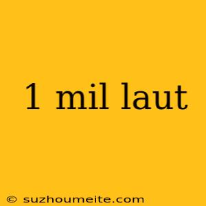 1 Mil Laut