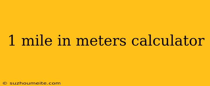 1 Mile In Meters Calculator