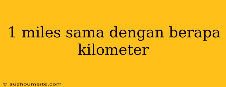 1 Miles Sama Dengan Berapa Kilometer