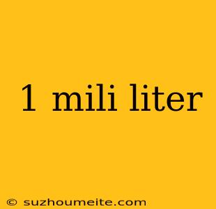 1 Mili Liter