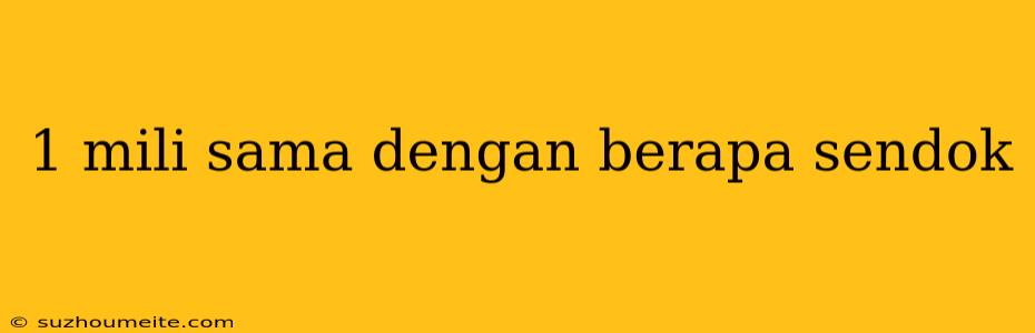 1 Mili Sama Dengan Berapa Sendok