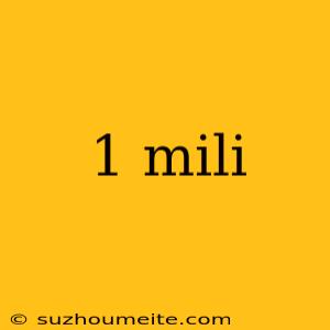 1 Mili