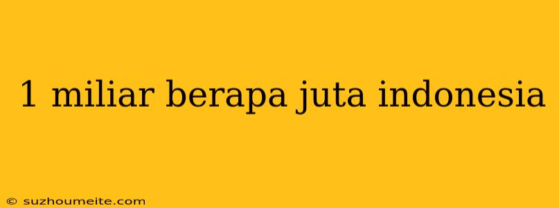 1 Miliar Berapa Juta Indonesia