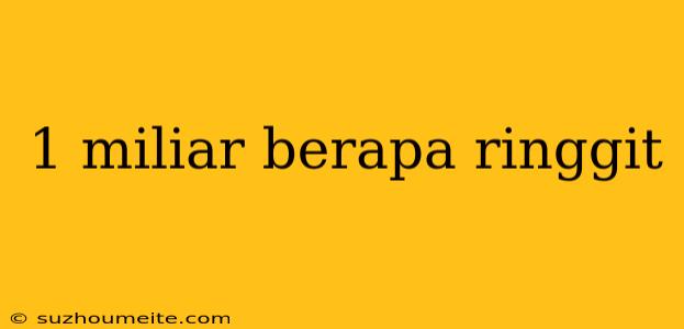 1 Miliar Berapa Ringgit