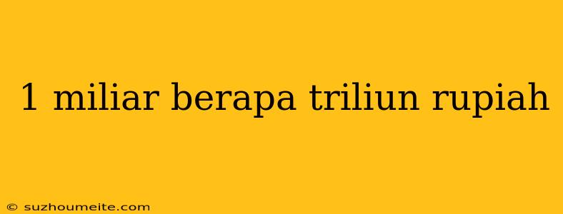 1 Miliar Berapa Triliun Rupiah