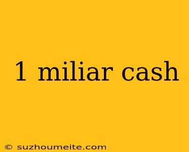 1 Miliar Cash