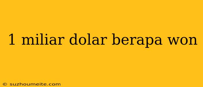 1 Miliar Dolar Berapa Won