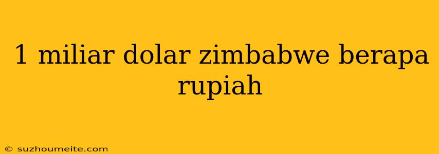 1 Miliar Dolar Zimbabwe Berapa Rupiah