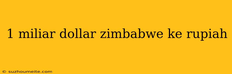 1 Miliar Dollar Zimbabwe Ke Rupiah