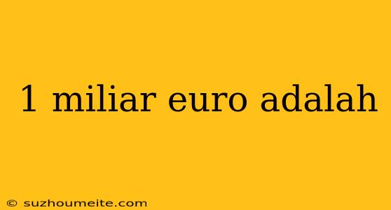 1 Miliar Euro Adalah