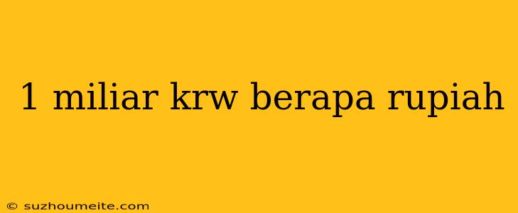 1 Miliar Krw Berapa Rupiah