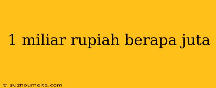 1 Miliar Rupiah Berapa Juta