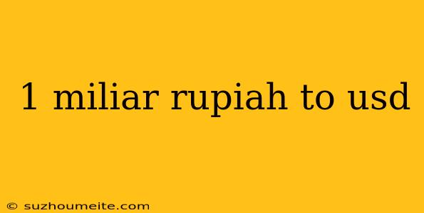 1 Miliar Rupiah To Usd