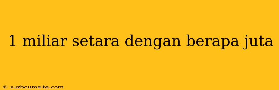 1 Miliar Setara Dengan Berapa Juta