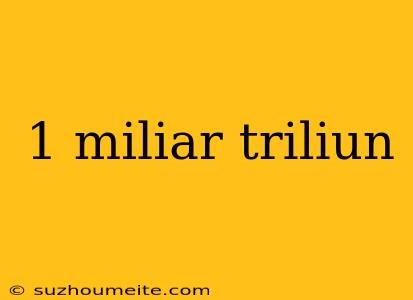 1 Miliar Triliun