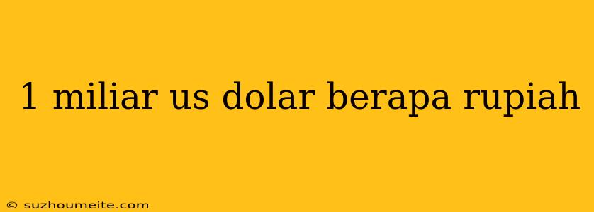 1 Miliar Us Dolar Berapa Rupiah