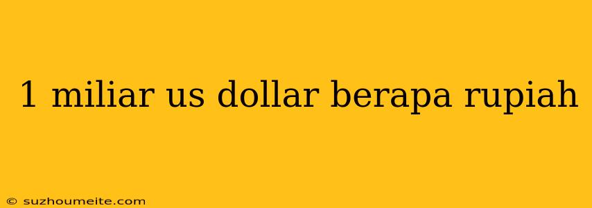 1 Miliar Us Dollar Berapa Rupiah