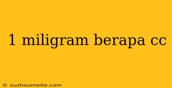 1 Miligram Berapa Cc