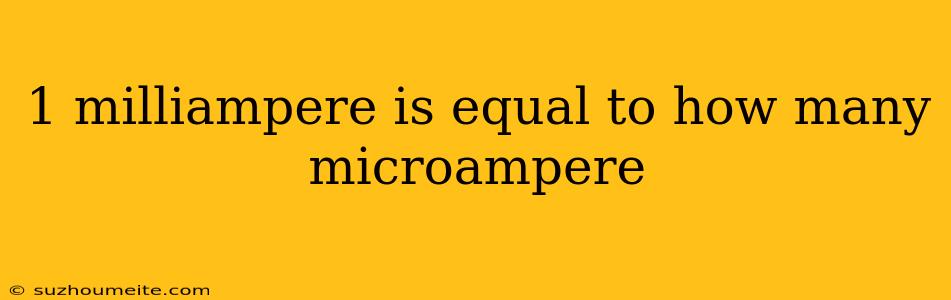 1 Milliampere Is Equal To How Many Microampere