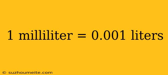 1 Milliliter = 0.001 Liters