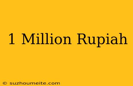 1 Million = Rupiah