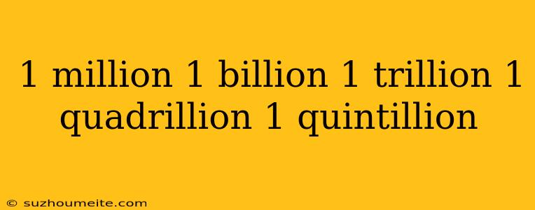 1 Million 1 Billion 1 Trillion 1 Quadrillion 1 Quintillion