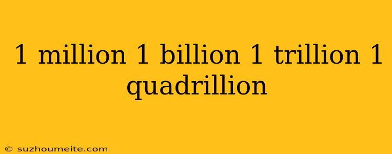 1 Million 1 Billion 1 Trillion 1 Quadrillion