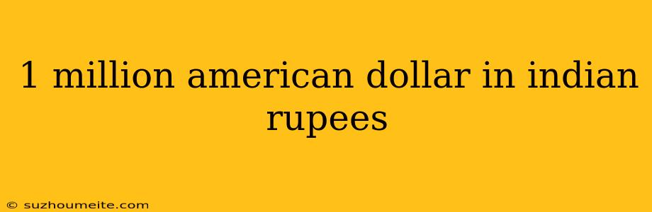 1 Million American Dollar In Indian Rupees