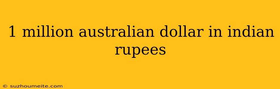 1 Million Australian Dollar In Indian Rupees