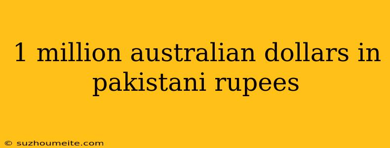 1 Million Australian Dollars In Pakistani Rupees