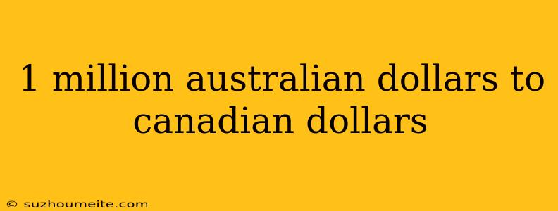 1 Million Australian Dollars To Canadian Dollars