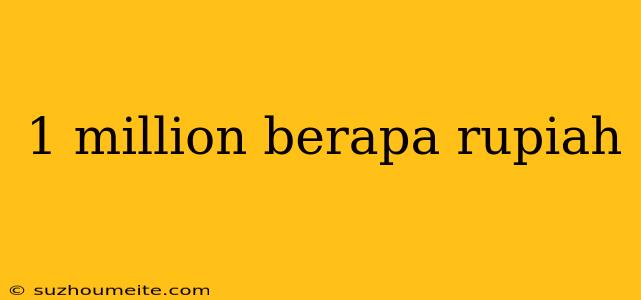 1 Million Berapa Rupiah