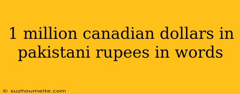 1 Million Canadian Dollars In Pakistani Rupees In Words