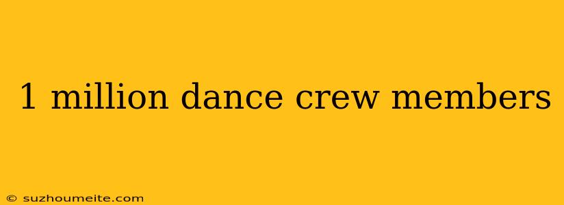 1 Million Dance Crew Members