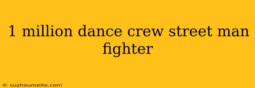 1 Million Dance Crew Street Man Fighter